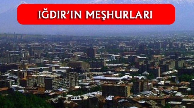 Iğdır'ın En Çok Neyi Meşhur