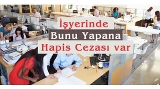 İş yerinde bunu yapana, 5 yıla kadar hapsi cezası var!